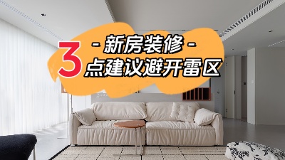 關(guān)于新家裝修，這三點(diǎn)建議幫你避開(kāi)雷區(qū)！